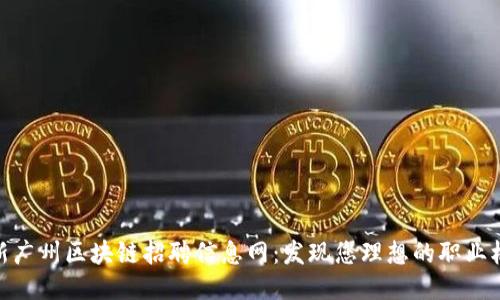 最新广州区块链招聘信息网：发现您理想的职业机会