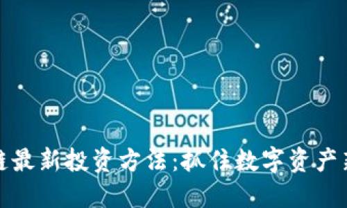 区块链最新投资方法：抓住数字资产新机遇