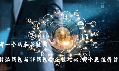 思考一个的和关键词
比特派钱包与TP钱包安全性对比:哪个更值得信赖?