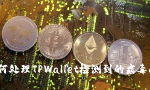 : 如何处理TPWallet检测到的病毒问题?