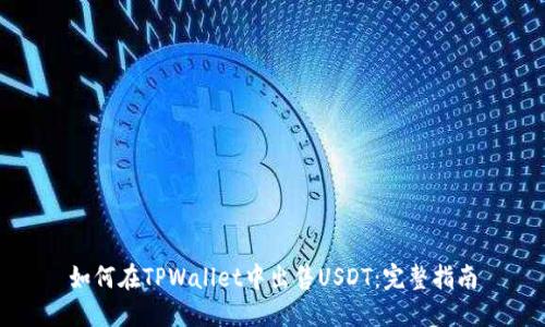 如何在TPWallet中出售USDT：完整指南