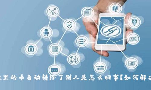 TPWallet里的币自动转给了别人是怎么回事?如何解决和防范?