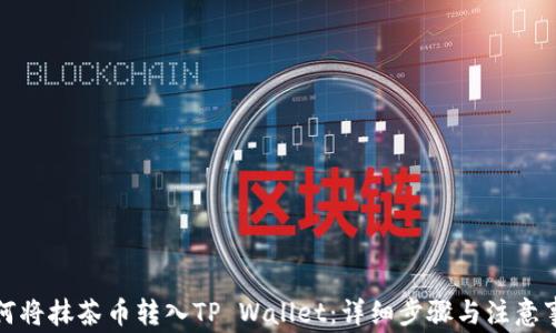 如何将抹茶币转入TP Wallet:详细步骤与注意事项