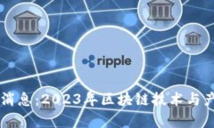 区块链专业最新消息：2023年区块链技术与产业发