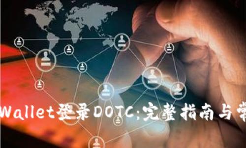 如何使用TPWallet登录DOTC：完整指南与常见问题解析
