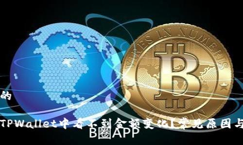 思考一个的

为什么在TPWallet中看不到金额变化？常见原因与解决方案