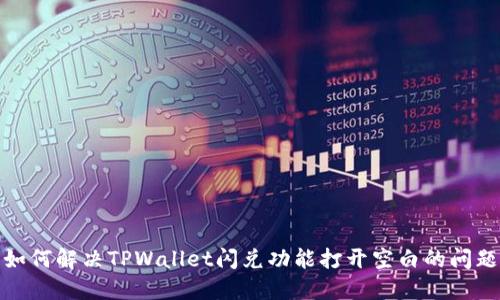 如何解决TPWallet闪兑功能打开空白的问题