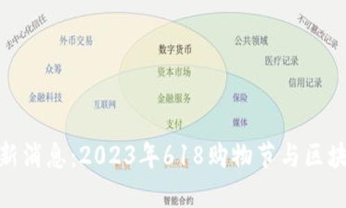 区块链618最新消息:2023年618购物节与区块链技术的碰撞