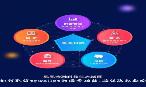 : 如何取消tpwallet的同步功能,确保隐私和安全