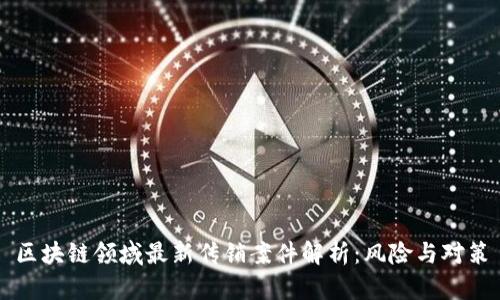 区块链领域最新传销案件解析:风险与对策