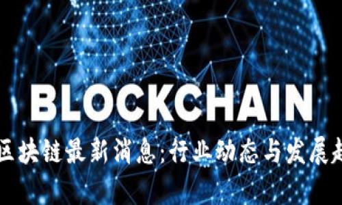 熊猫人区块链最新消息:行业动态与发展趋势分析