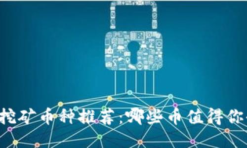 区块链挖矿币种推荐：哪些币值得你去挖掘？