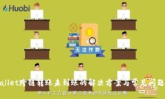 tpwallet跨链转账未到账的解决方案与常见问题解析