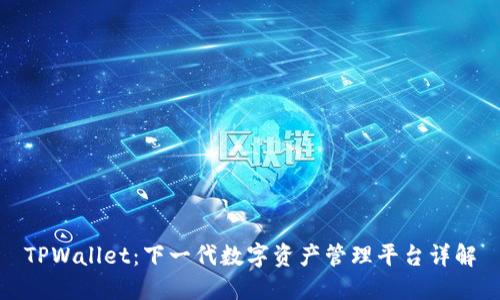 TPWallet:下一代数字资产管理平台详解