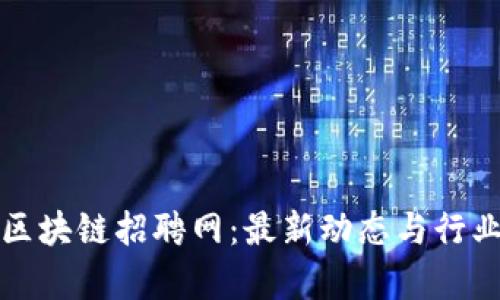 龙岩区块链招聘网：最新动态与行业前景
