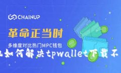 苹果手机如何解决tpwallet下载不了的问题