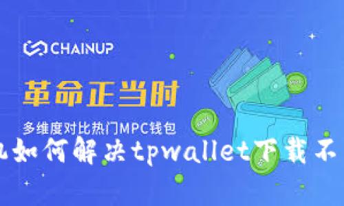 苹果手机如何解决tpwallet下载不了的问题