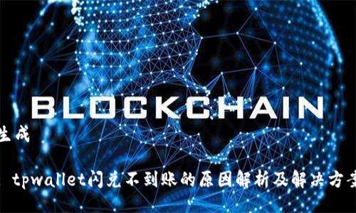 生成
: tpwallet闪兑不到账的原因解析及解决方案