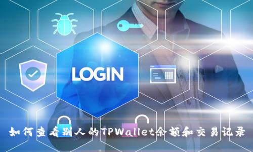 如何查看别人的TPWallet余额和交易记录