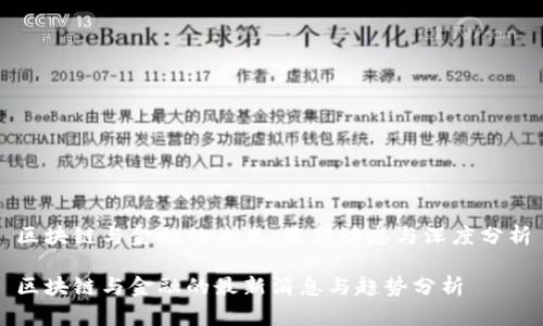 区块链与金融的未来:最新动态与深度分析
区块链与金融的最新消息与趋势分析