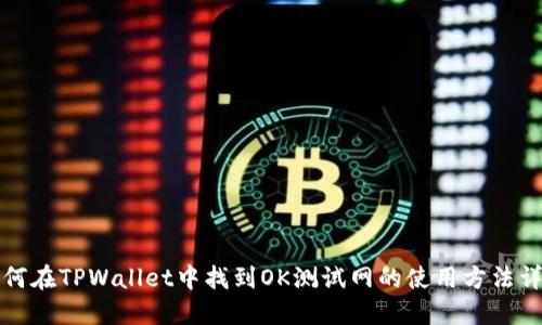 如何在TPWallet中找到OK测试网的使用方法详解