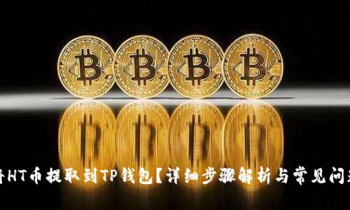 如何将HT币提取到TP钱包?详细步骤解析与常见问题解答