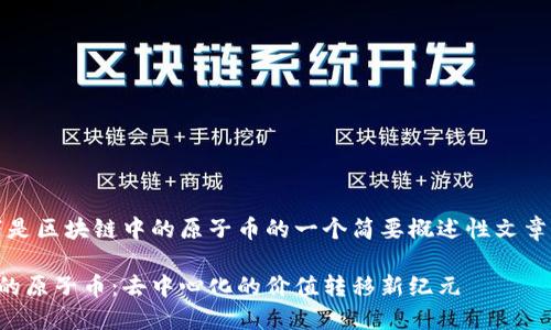注意:以下是区块链中的原子币的一个简要概述性文章提纲示例。
区块链中的原子币:去中心化的价值转移新纪元