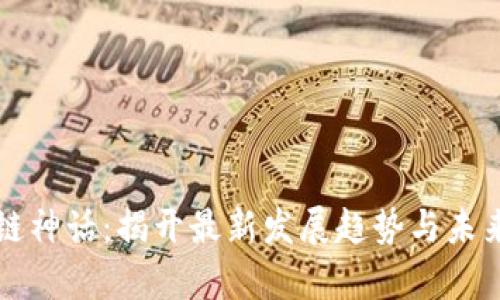 区块链神话:揭开最新发展趋势与未来前景