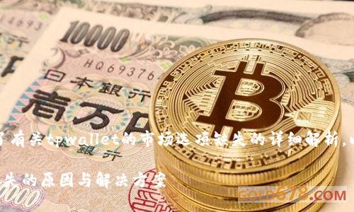 注意:以下内容包含了有关tpwallet的市场选项缺失的详细解析,以及相关问题的探讨。
tpwallet市场选项消失的原因与解决方案