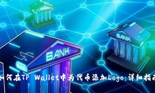 如何在TP Wallet中为代币添加Logo:详细指南