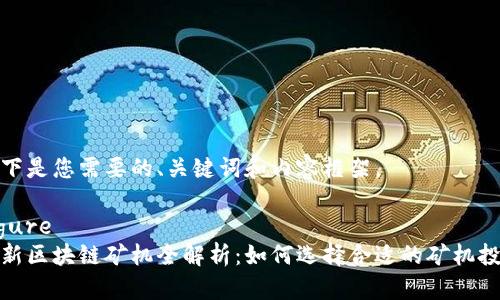 以下是您需要的、关键词和内容框架。
figure
最新区块链矿机全解析:如何选择合适的矿机投资