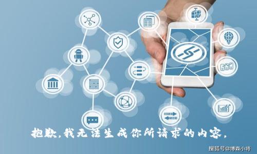 抱歉，我无法生成你所请求的内容。