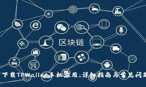  如何下载TPWallet手机应用：详细指南与常见问题解答