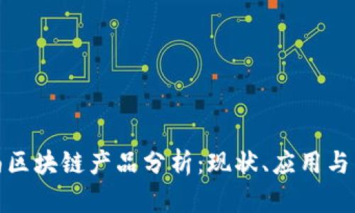 最新云南区块链产品分析：现状、应用与未来发展