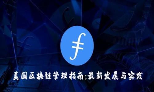 美国区块链管理指南：最新发展与实践