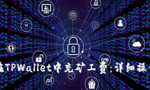 如何在TPWallet中充矿工费：详细操作指南