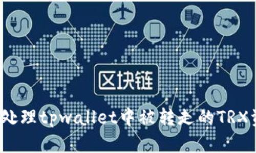 如何处理tpwallet中被转走的TRX资产？