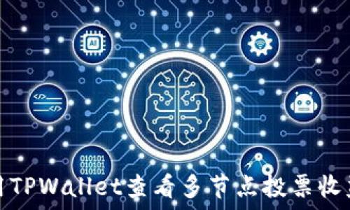   
如何使用TPWallet查看多节点投票收益并收益