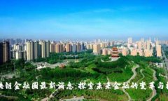 区块链金融圈最新消息：探索未来金融的变革与