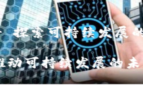 生态币区块链 - 探索可持续发展的数字货币新模式
生态币区块链:推动可持续发展的未来货币