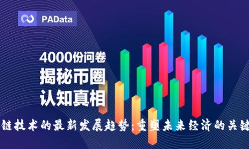 区块链技术的最新发展趋势：重塑未来经济的关键力量