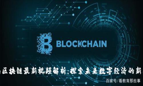 海南区块链最新视频解析:探索未来数字经济的新机遇