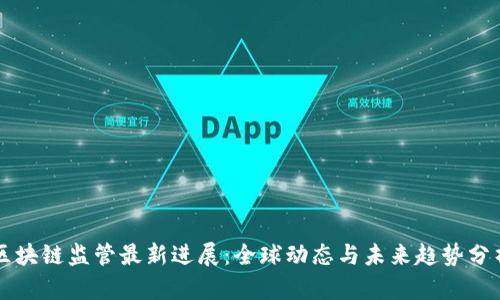 区块链监管最新进展:全球动态与未来趋势分析