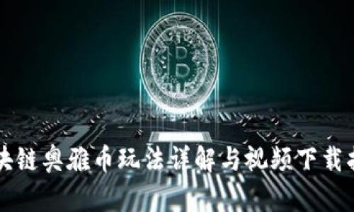区块链奥雅币玩法详解与视频下载指南