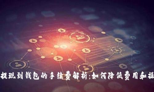 TP提现到钱包的手续费解析:如何降低费用和操作