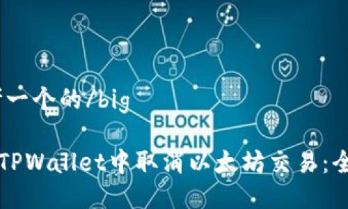 big思考一个的/big
如何在TPWallet中取消以太坊交易:全面指南