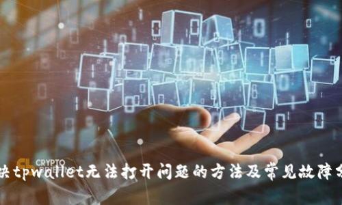 解决tpwallet无法打开问题的方法及常见故障分析