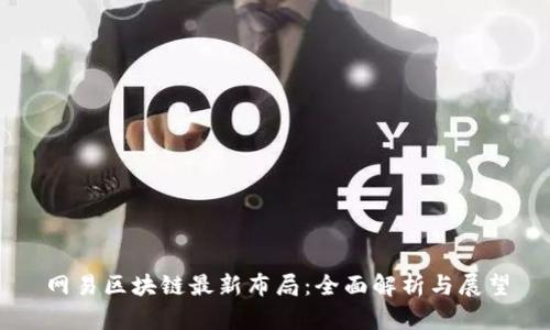 网易区块链最新布局：全面解析与展望