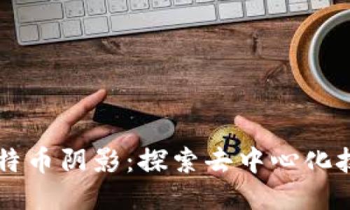 区块链走出比特币阴影:探索去中心化技术的广泛应用