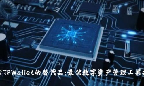 探索TPWallet的替代品:最优数字资产管理工具推荐